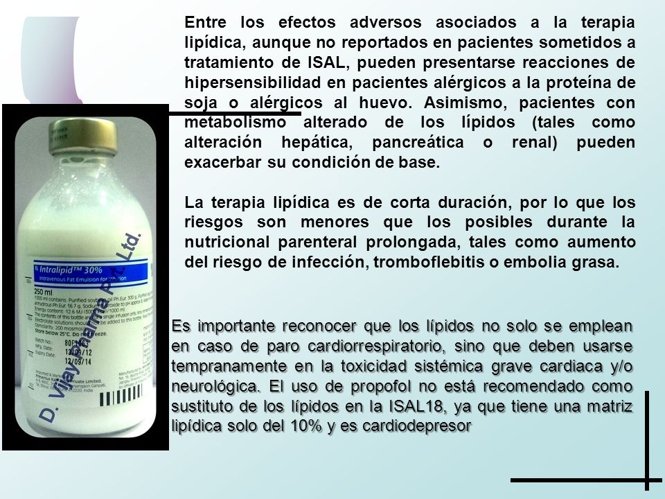 Entre los efectos adversos asociados a la terapia lipídica, aunque no reportados en pacientes sometidos a tratamiento de ISAL, pueden presentarse reacciones de hipersensibilidad en pacientes alérgicos a la proteína de soja o alérgicos al huevo. Asimismo, pacientes con metabolismo alterado de los lípidos (tales como alteración hepática, pancreática o renal) pueden exacerbar su condición de base.