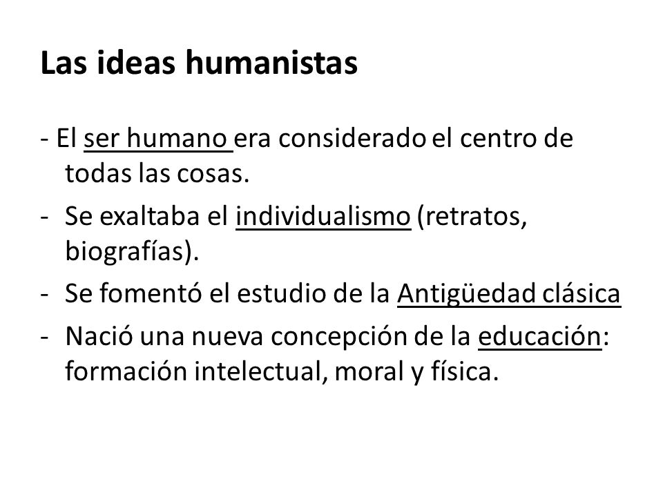 Las ideas humanistas - El ser humano era considerado el centro de todas las cosas. Se exaltaba el individualismo (retratos, biografías).