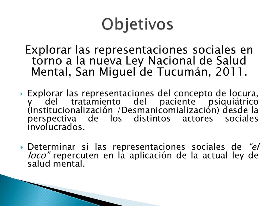 Objetivos Explorar las representaciones sociales en torno a la nueva Ley Nacional de Salud Mental, San Miguel de Tucumán,