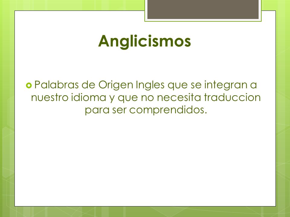 Anglicismos Palabras de Origen Ingles que se integran a nuestro idioma y que no necesita traduccion para ser comprendidos.