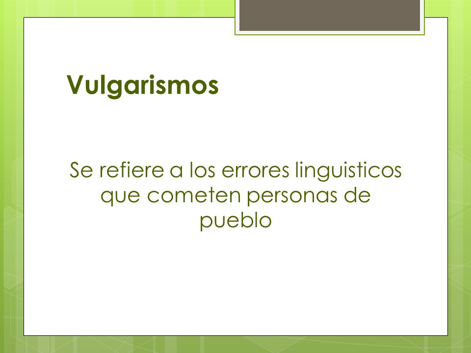 Se refiere a los errores linguisticos que cometen personas de pueblo