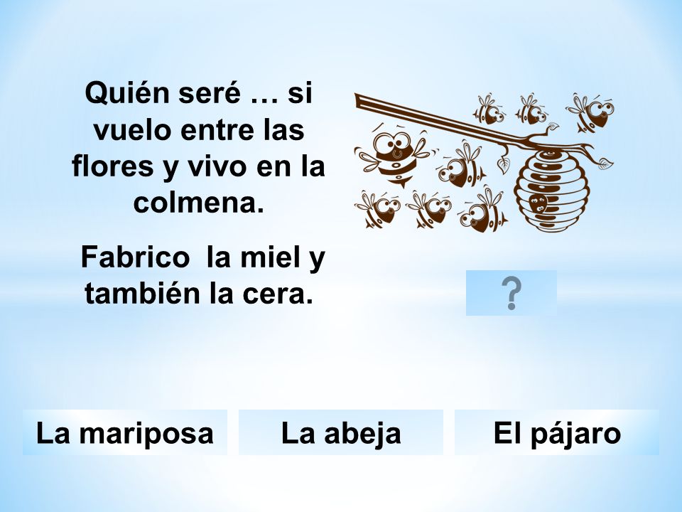 Quién seré … si vuelo entre las flores y vivo en la colmena.