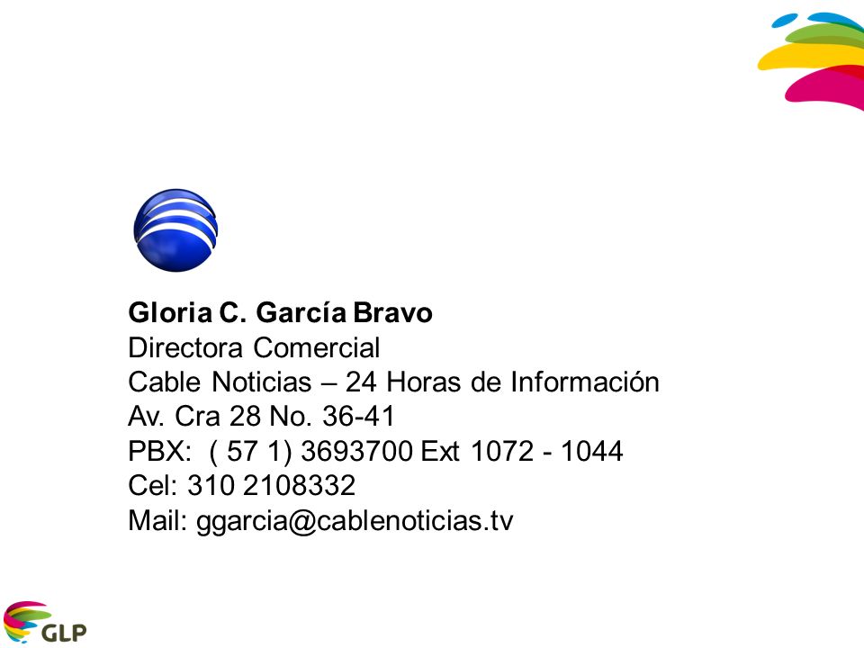 Gloria C. García Bravo Directora Comercial. Cable Noticias – 24 Horas de Información. Av. Cra 28 No