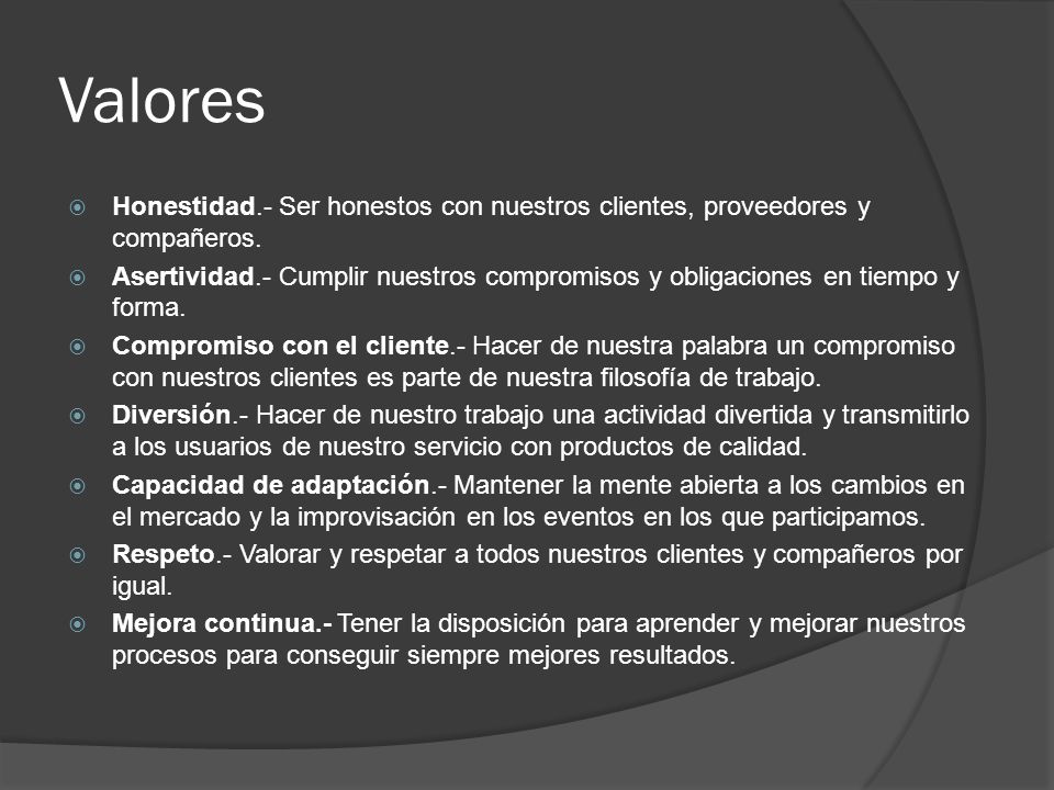 Valores Honestidad.- Ser honestos con nuestros clientes, proveedores y compañeros.
