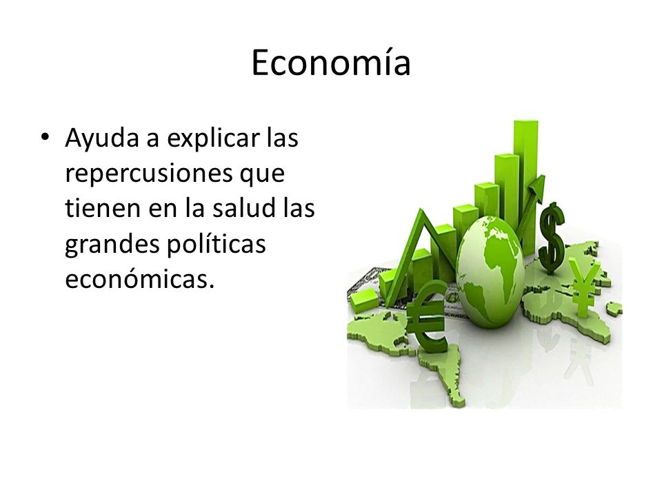 Economía Ayuda a explicar las repercusiones que tienen en la salud las grandes políticas económicas.