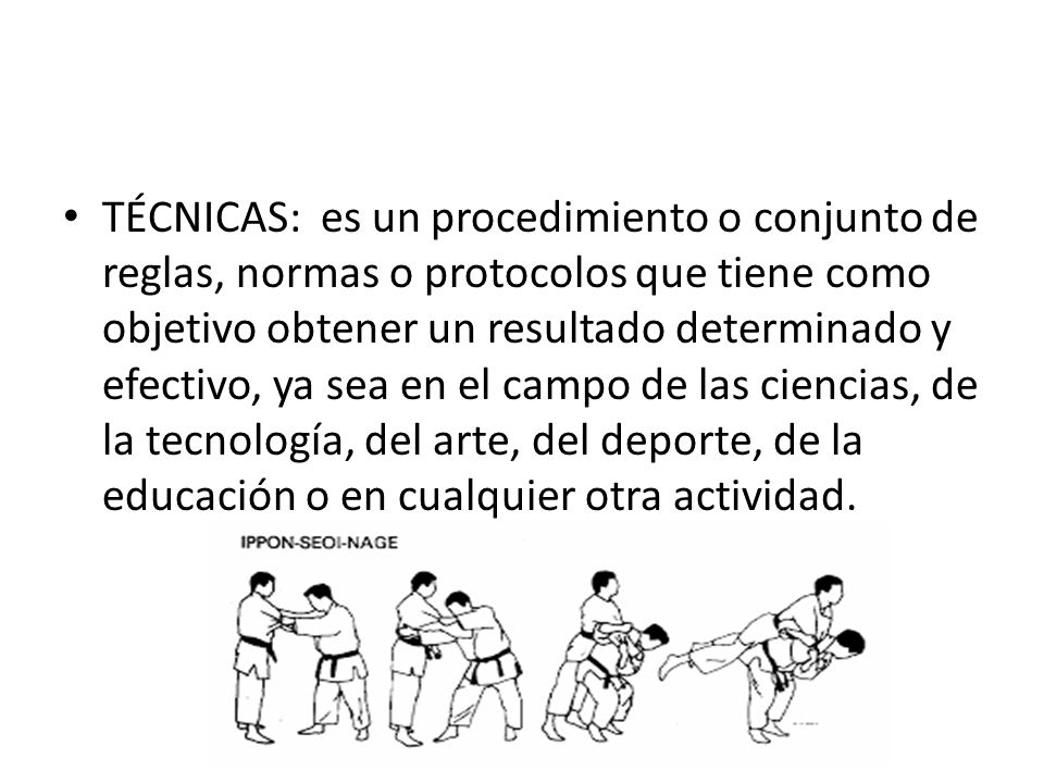 TÉCNICAS: es un procedimiento o conjunto de reglas, normas o protocolos que tiene como objetivo obtener un resultado determinado y efectivo, ya sea en el campo de las ciencias, de la tecnología, del arte, del deporte, de la educación o en cualquier otra actividad.
