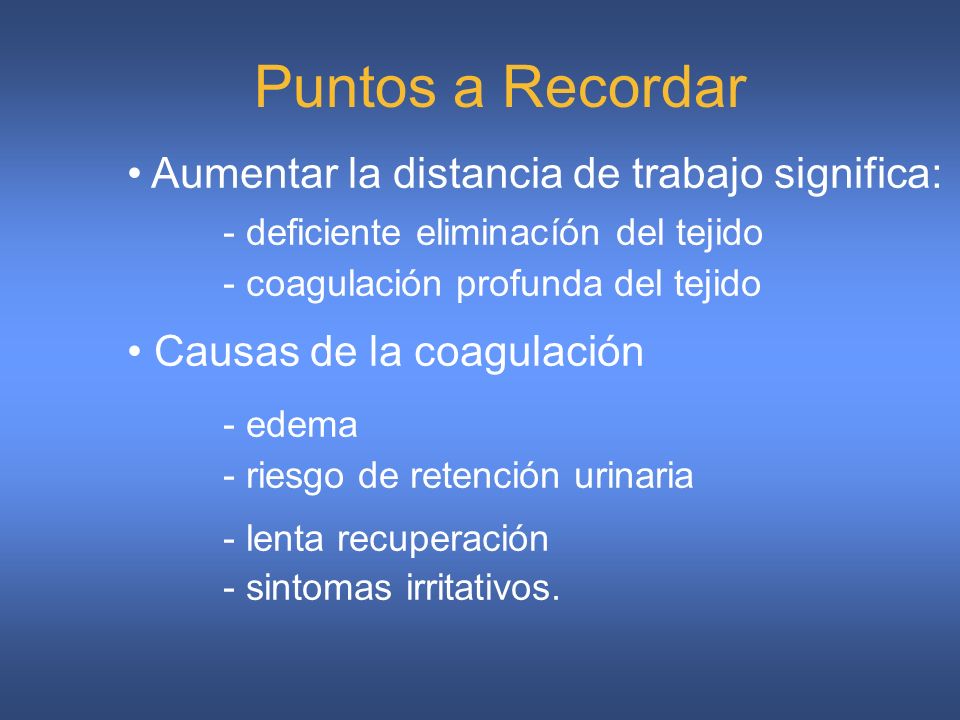 Puntos a Recordar Aumentar la distancia de trabajo significa: - deficiente eliminacíón del tejido - coagulación profunda del tejido.