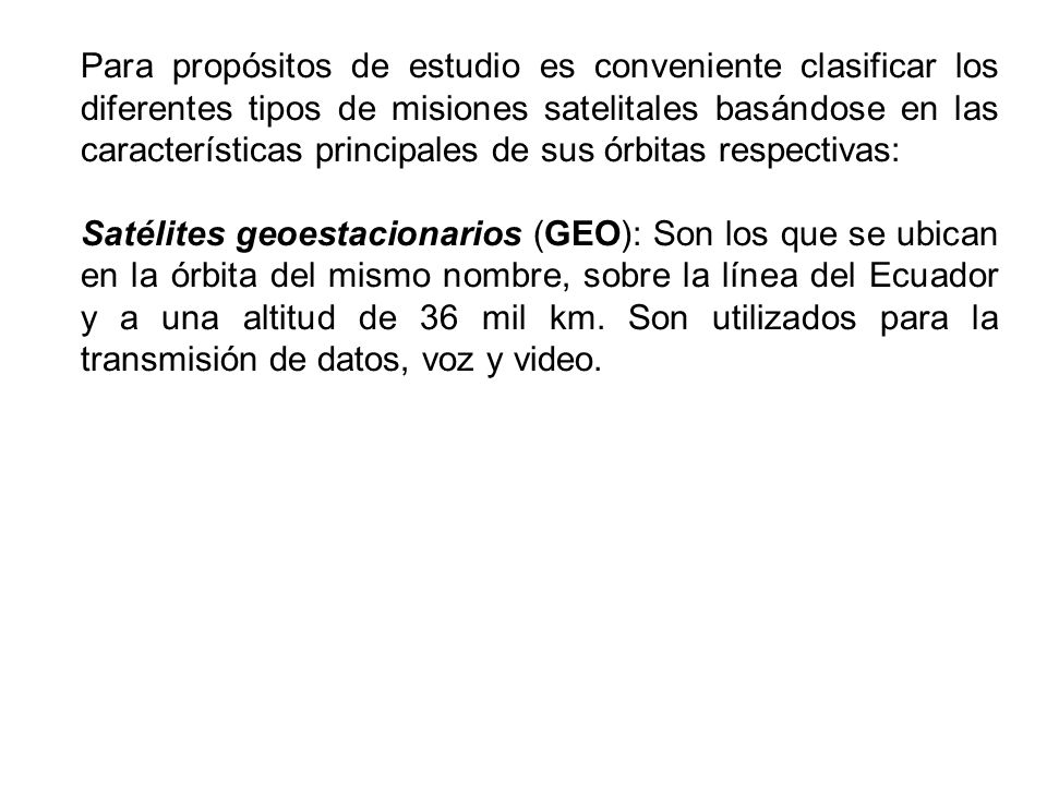 Para propósitos de estudio es conveniente clasificar los diferentes tipos de misiones satelitales basándose en las características principales de sus órbitas respectivas: