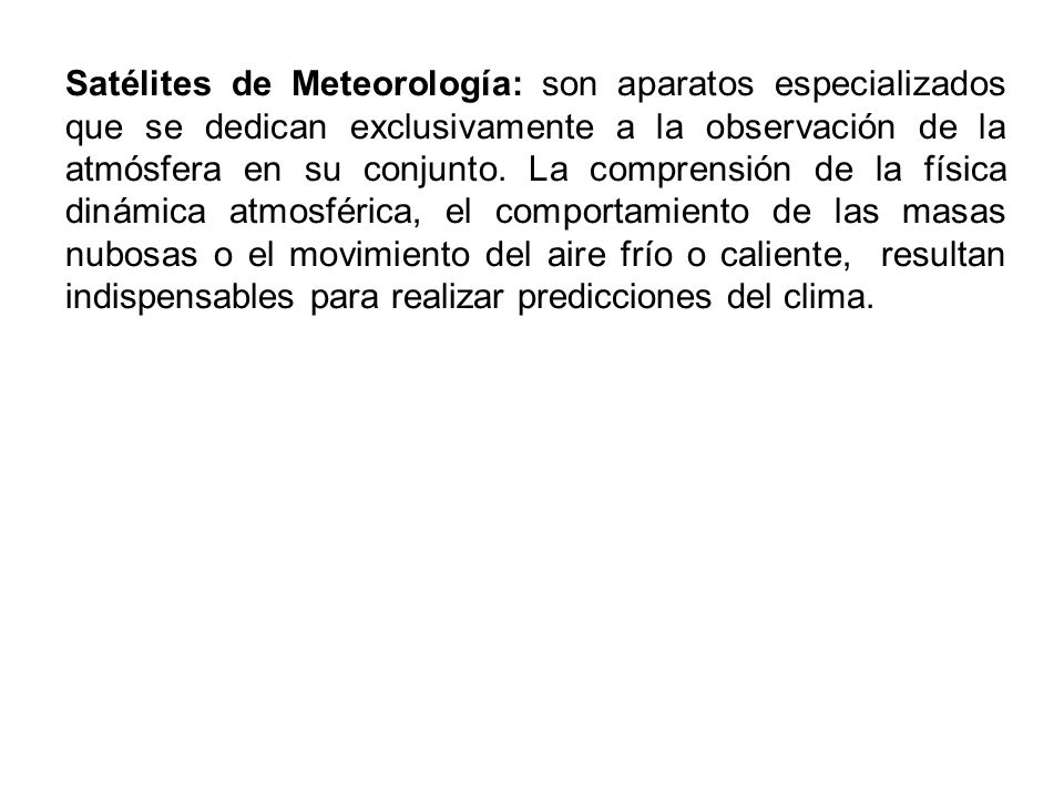 Satélites de Meteorología: son aparatos especializados que se dedican exclusivamente a la observación de la atmósfera en su conjunto.