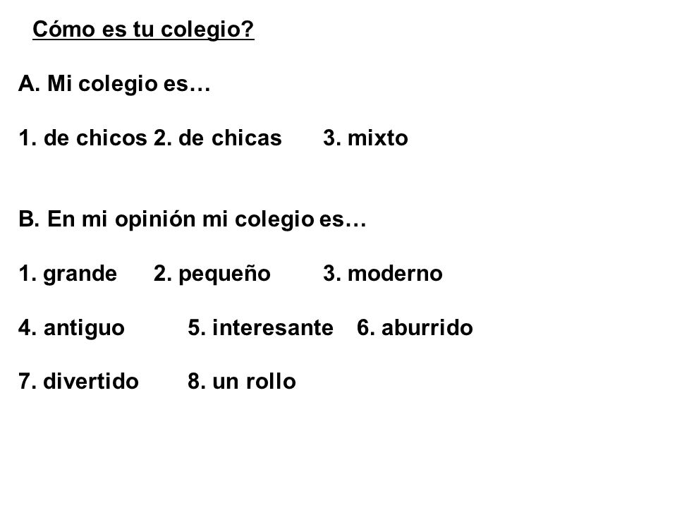 ¿Cómo es tu colegio A. Mi colegio es… masculino 2. femenino 3. mixto. B. En mi opinión mi colegio es…