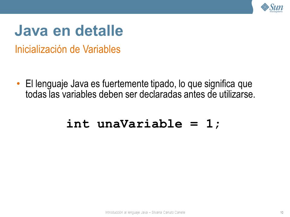 Java en detalle int unaVariable = 1; Inicialización de Variables