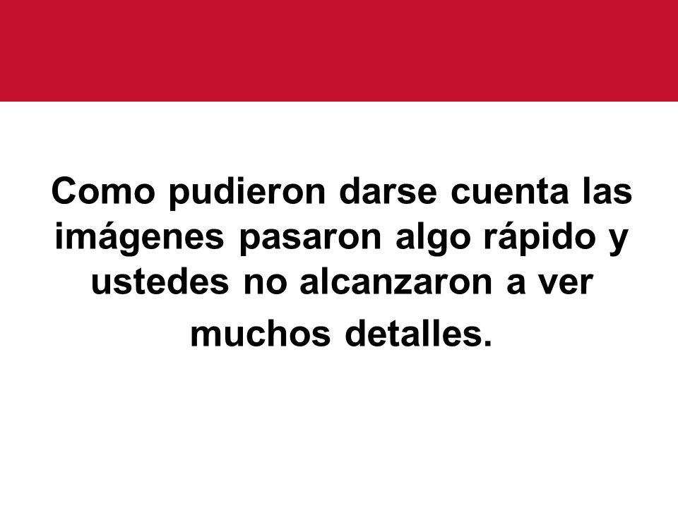 Como pudieron darse cuenta las imágenes pasaron algo rápido y ustedes no alcanzaron a ver muchos detalles.