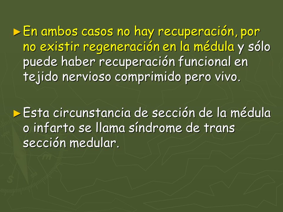 En ambos casos no hay recuperación, por no existir regeneración en la médula y sólo puede haber recuperación funcional en tejido nervioso comprimido pero vivo.