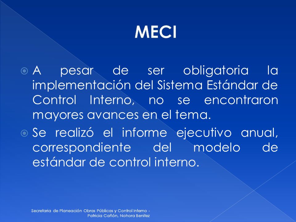 MECI A pesar de ser obligatoria la implementación del Sistema Estándar de Control Interno, no se encontraron mayores avances en el tema.