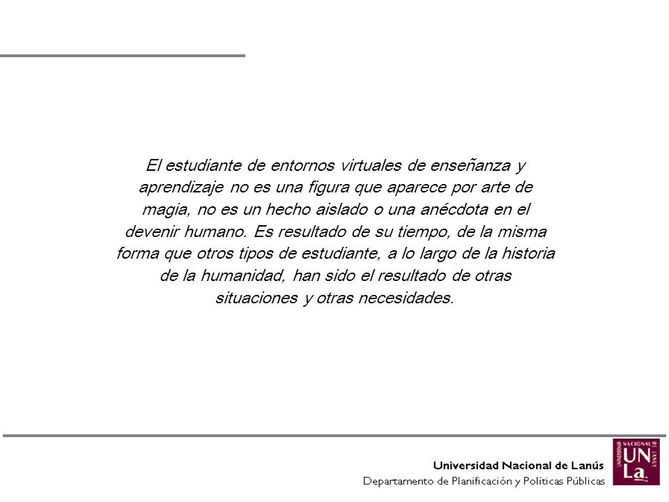 El estudiante de entornos virtuales de enseñanza y aprendizaje no es una figura que aparece por arte de magia, no es un hecho aislado o una anécdota en el devenir humano.