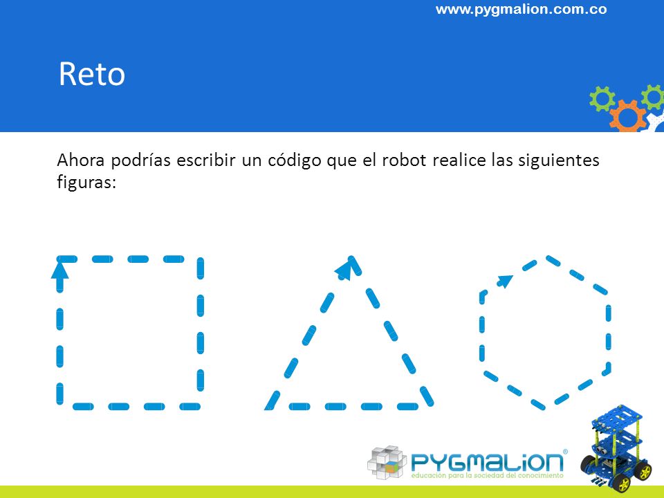 Reto Ahora podrías escribir un código que el robot realice las siguientes figuras: