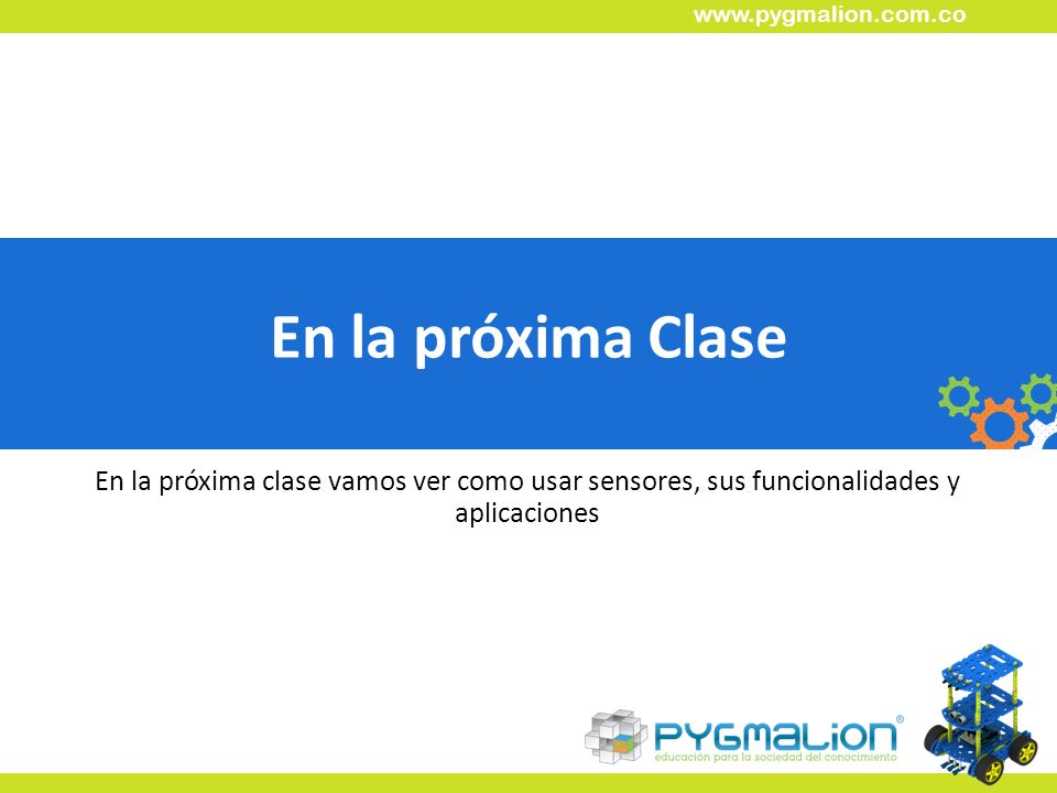 En la próxima Clase En la próxima clase vamos ver como usar sensores, sus funcionalidades y aplicaciones.
