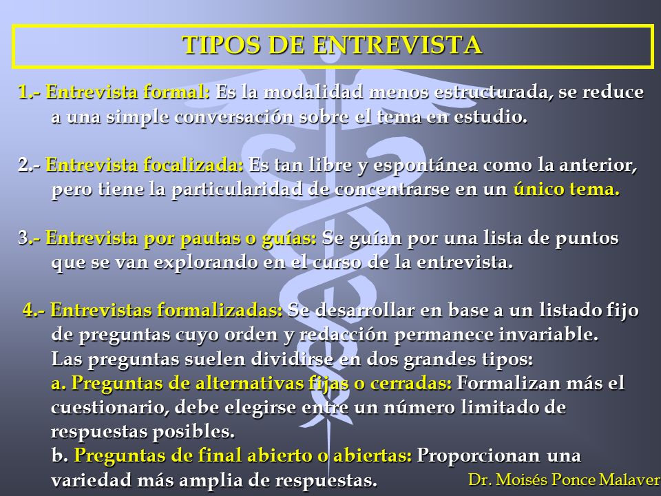 TIPOS DE ENTREVISTA 1.- Entrevista formal: Es la modalidad menos estructurada, se reduce a una simple conversación sobre el tema en estudio.