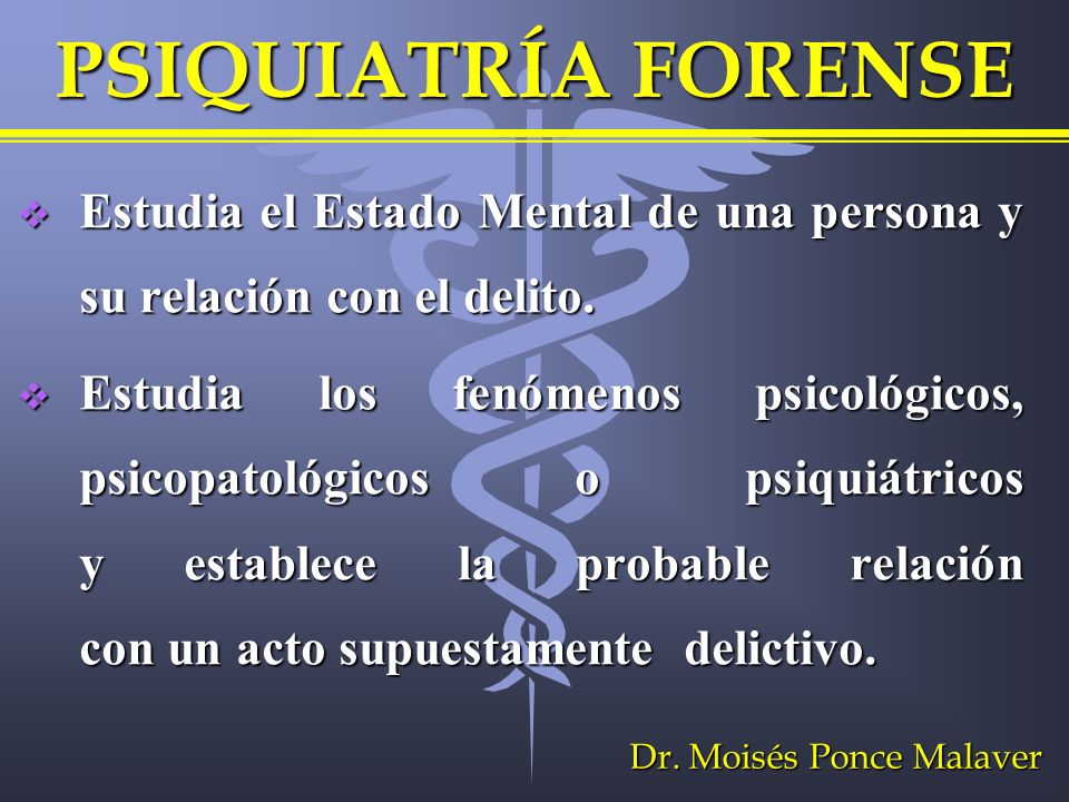 PSIQUIATRÍA FORENSE Estudia el Estado Mental de una persona y su relación con el delito.