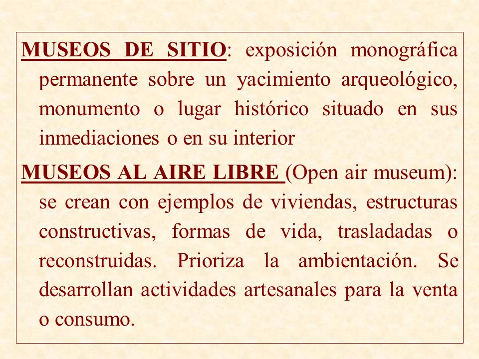MUSEOS DE SITIO: exposición monográfica permanente sobre un yacimiento arqueológico, monumento o lugar histórico situado en sus inmediaciones o en su interior
