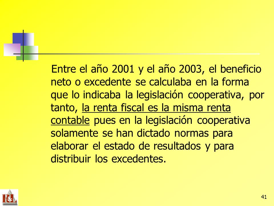 Entre el año 2001 y el año 2003, el beneficio neto o excedente se calculaba en la forma que lo indicaba la legislación cooperativa, por tanto, la renta fiscal es la misma renta contable pues en la legislación cooperativa solamente se han dictado normas para elaborar el estado de resultados y para distribuir los excedentes.