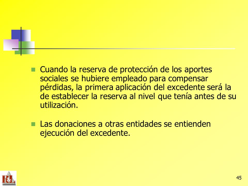 Cuando la reserva de protección de los aportes sociales se hubiere empleado para compensar pérdidas, la primera aplicación del excedente será la de establecer la reserva al nivel que tenía antes de su utilización.