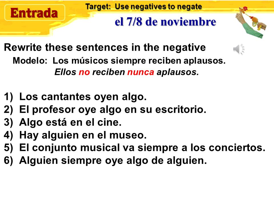 el 7/8 de noviembre Rewrite these sentences in the negative