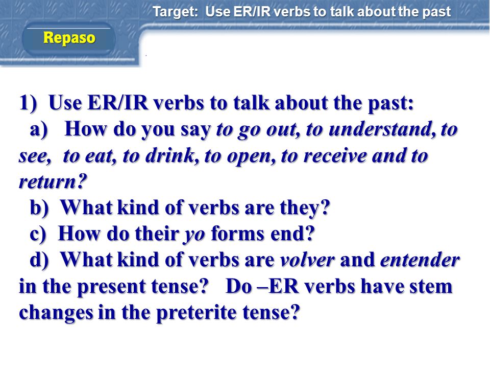 1) Use ER/IR verbs to talk about the past: