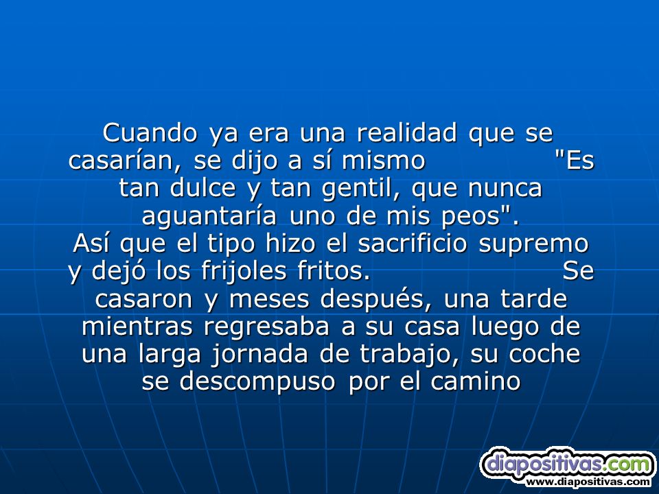 Cuando ya era una realidad que se casarían, se dijo a sí mismo Es tan dulce y tan gentil, que nunca aguantaría uno de mis peos .
