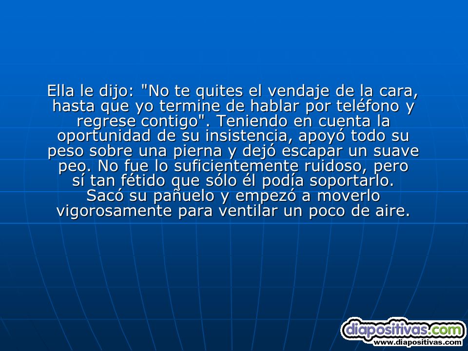 Ella le dijo: No te quites el vendaje de la cara, hasta que yo termine de hablar por teléfono y regrese contigo .