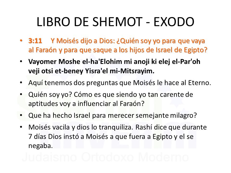 LIBRO DE SHEMOT - EXODO 3:11 Y Moisés dijo a Dios: ¿Quién soy yo para que vaya al Faraón y para que saque a los hijos de Israel de Egipto