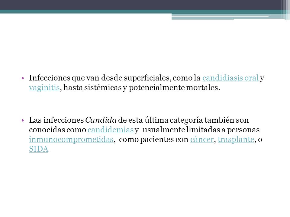 Infecciones que van desde superficiales, como la candidiasis oral y vaginitis, hasta sistémicas y potencialmente mortales.