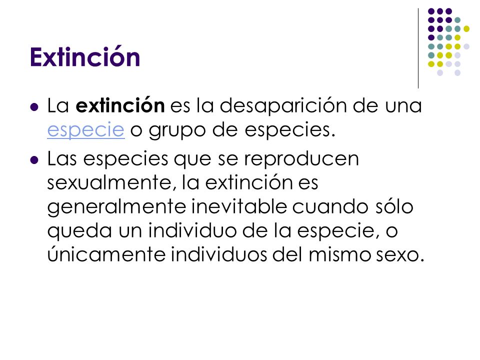 Extinción La extinción es la desaparición de una especie o grupo de especies.