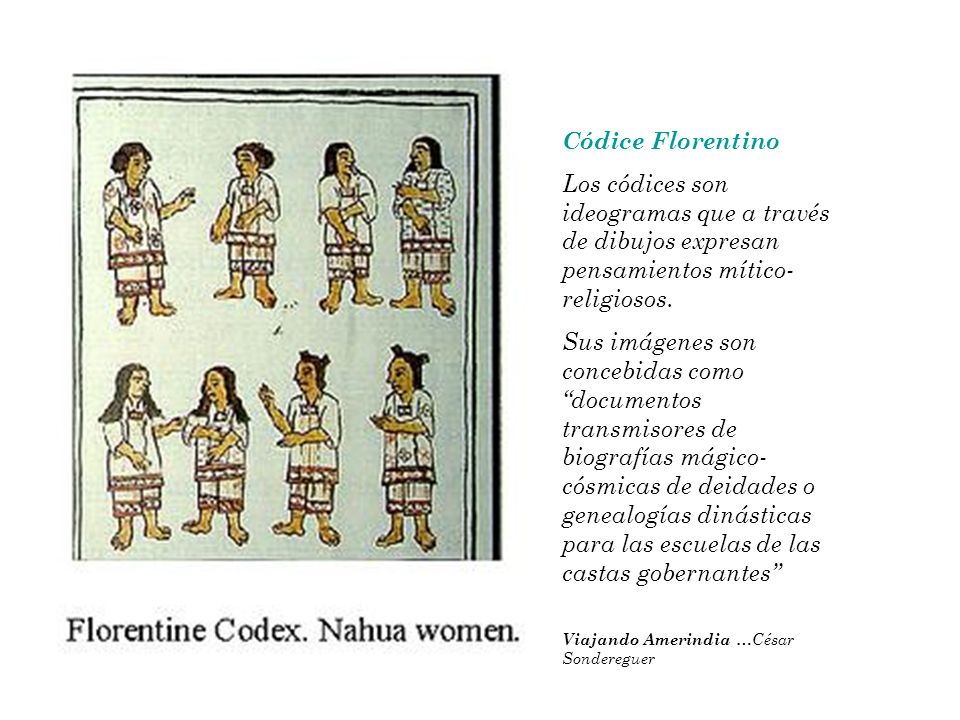 Códice Florentino Los códices son ideogramas que a través de dibujos expresan pensamientos mítico-religiosos.