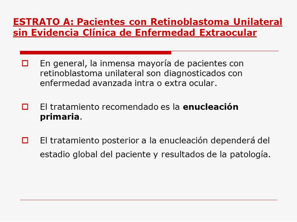 ESTRATO A: Pacientes con Retinoblastoma Unilateral sin Evidencia Clínica de Enfermedad Extraocular