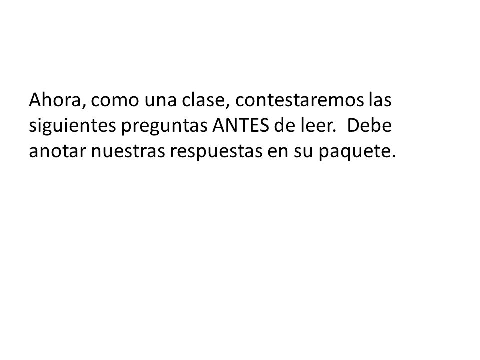 Ahora, como una clase, contestaremos las siguientes preguntas ANTES de leer.