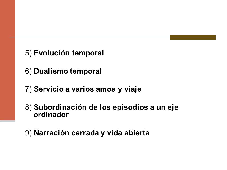 5) Evolución temporal 6) Dualismo temporal. 7) Servicio a varios amos y viaje. 8) Subordinación de los episodios a un eje ordinador.