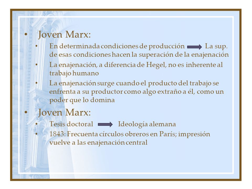 Joven Marx: En determinada condiciones de producción La sup. de esas condiciones hacen la superación de la enajenación.