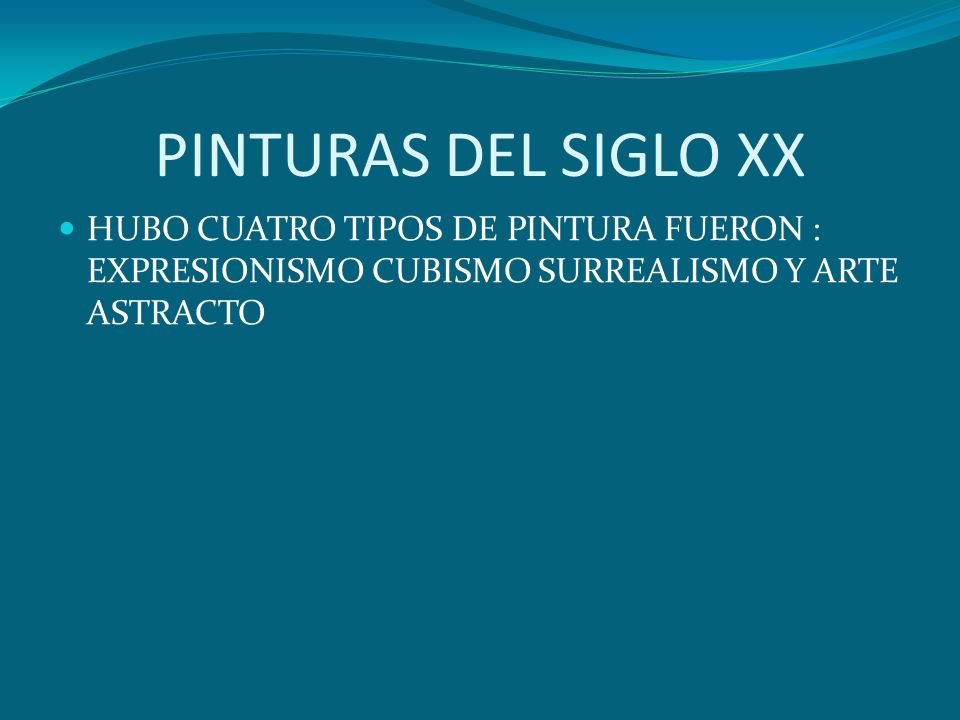 PINTURAS DEL SIGLO XX HUBO CUATRO TIPOS DE PINTURA FUERON : EXPRESIONISMO CUBISMO SURREALISMO Y ARTE ASTRACTO.