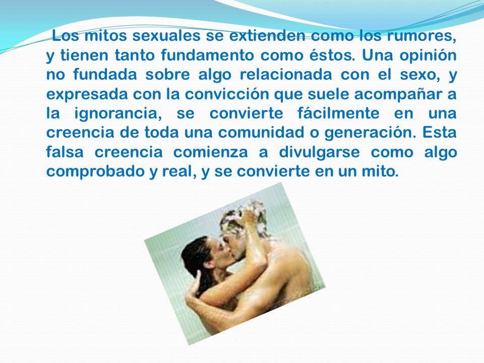 Los mitos sexuales se extienden como los rumores, y tienen tanto fundamento como éstos.