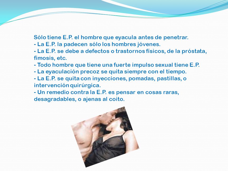 Sólo tiene E. P. el hombre que eyacula antes de penetrar. - La E. P