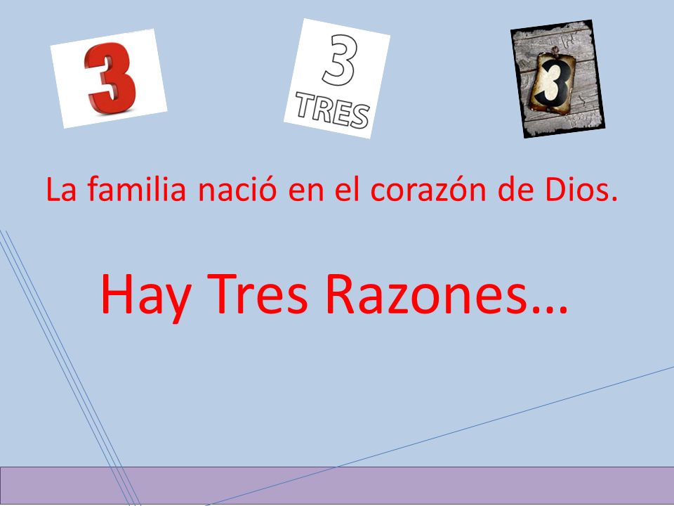 Hay TRES La familia nació en el corazón de Dios. Hay Tres Razones…