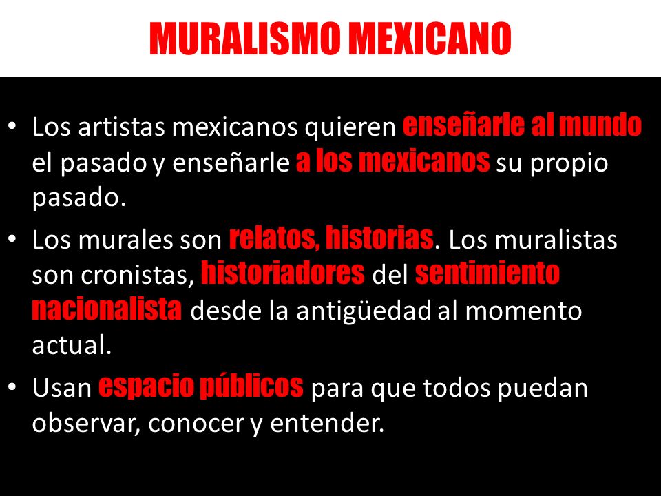 MURALISMO MEXICANO Los artistas mexicanos quieren enseñarle al mundo el pasado y enseñarle a los mexicanos su propio pasado.