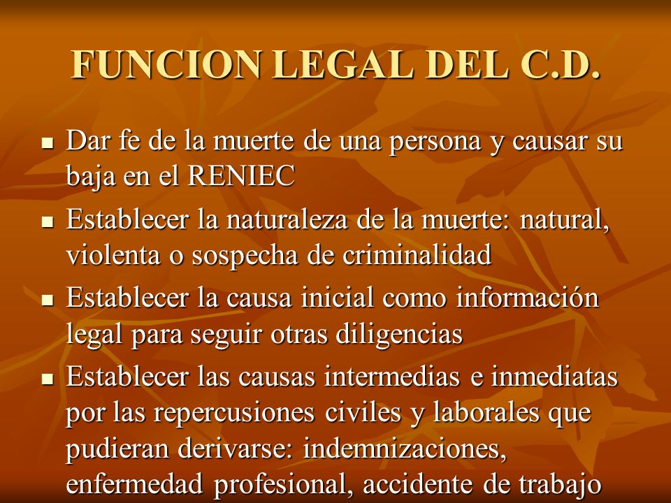 FUNCION LEGAL DEL C.D. Dar fe de la muerte de una persona y causar su baja en el RENIEC.