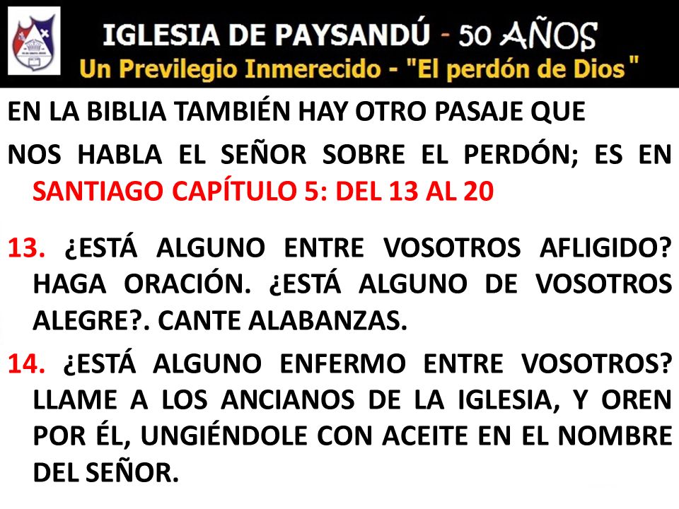 EN LA BIBLIA TAMBIÉN HAY OTRO PASAJE QUE NOS HABLA EL SEÑOR SOBRE EL PERDÓN; ES EN SANTIAGO CAPÍTULO 5: DEL 13 AL