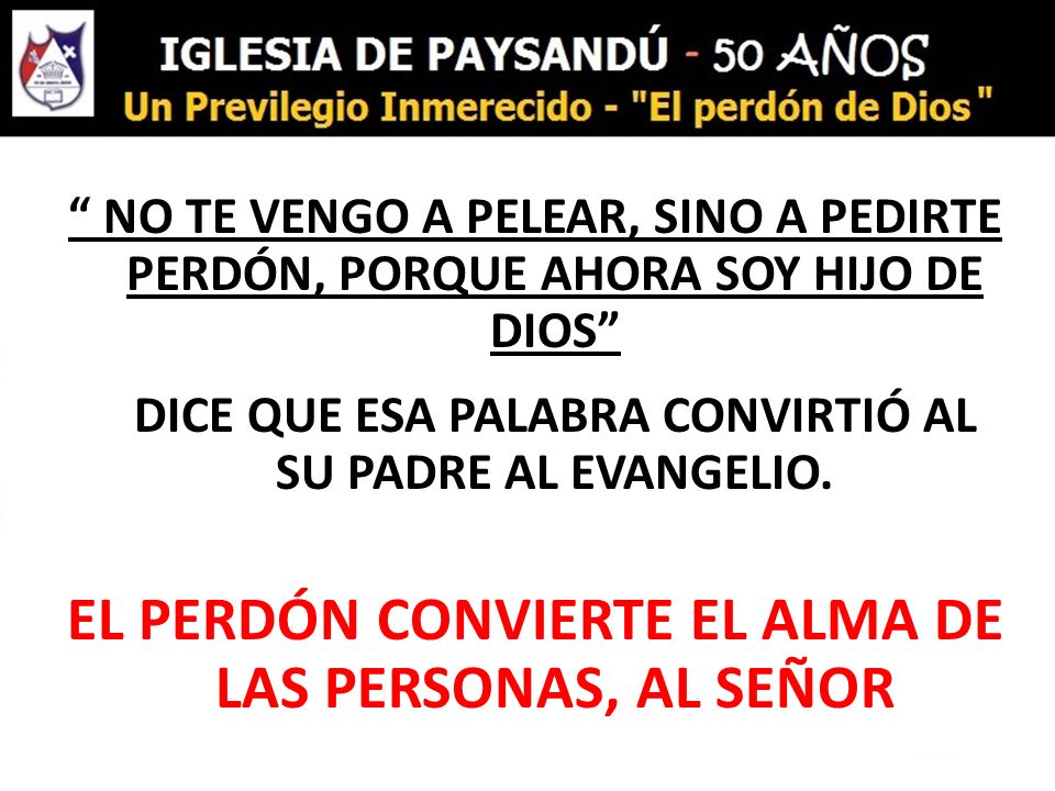 EL PERDÓN CONVIERTE EL ALMA DE LAS PERSONAS, AL SEÑOR