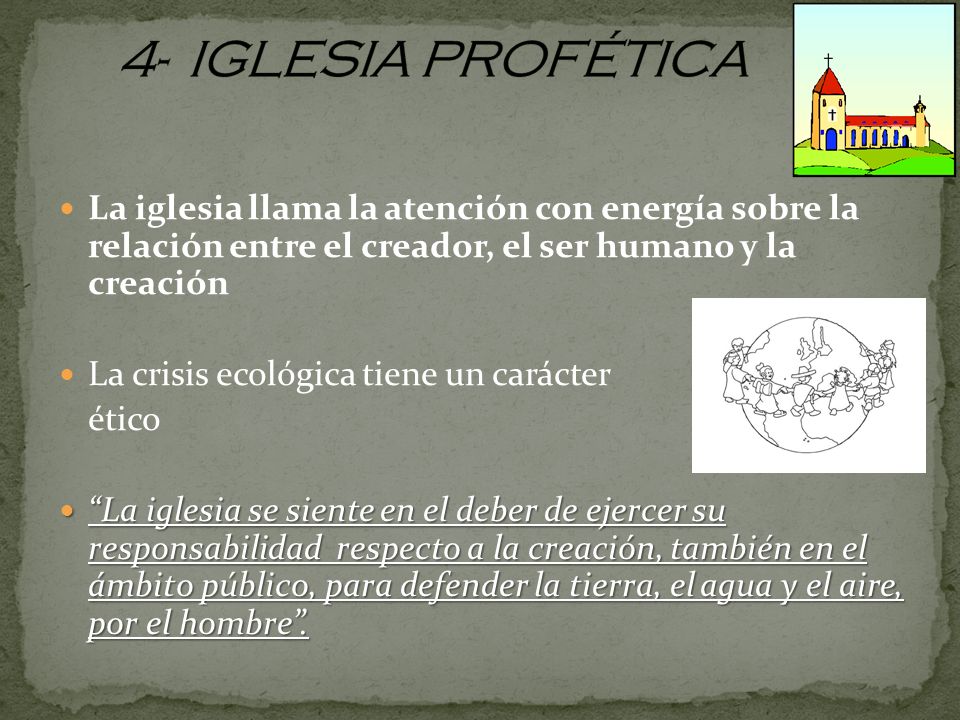 4- IGLESIA PROFÉTICA La iglesia llama la atención con energía sobre la relación entre el creador, el ser humano y la creación.
