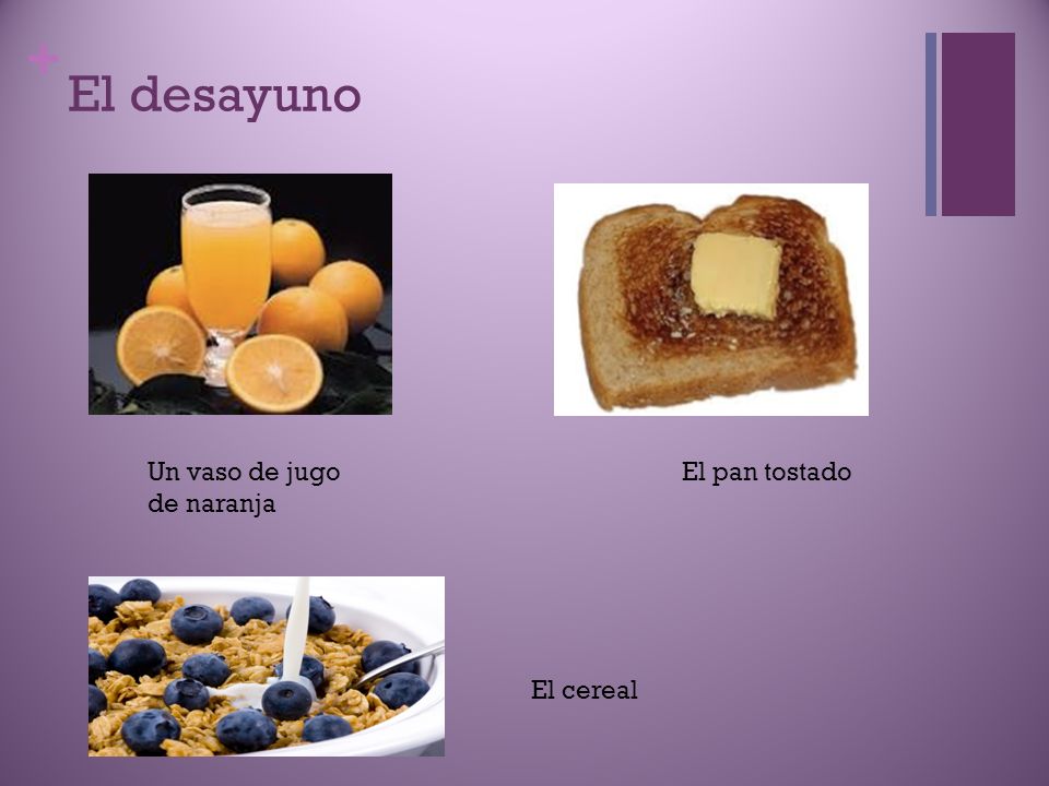 El desayuno Un vaso de jugo de naranja El pan tostado El cereal