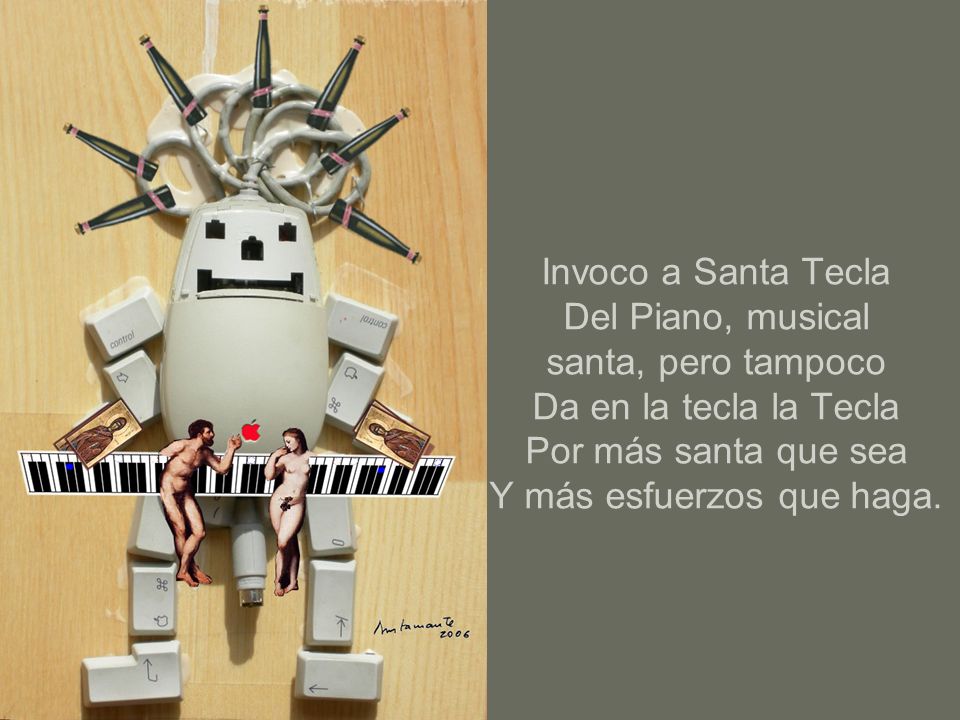 Invoco a Santa Tecla Del Piano, musical santa, pero tampoco Da en la tecla la Tecla Por más santa que sea Y más esfuerzos que haga.