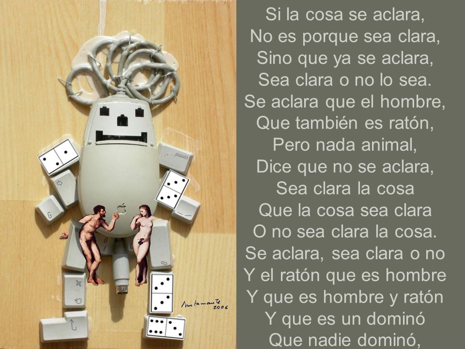 Si la cosa se aclara, No es porque sea clara, Sino que ya se aclara, Sea clara o no lo sea.